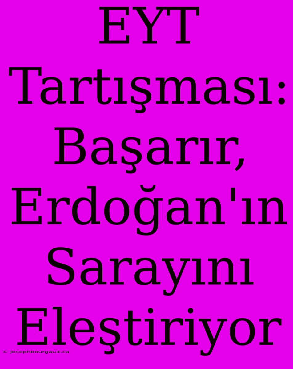 EYT Tartışması: Başarır, Erdoğan'ın Sarayını Eleştiriyor