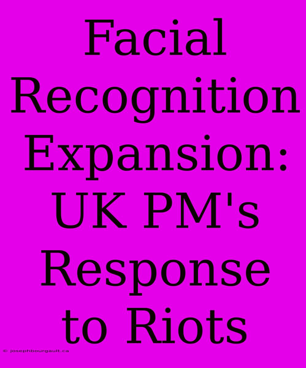 Facial Recognition Expansion: UK PM's Response To Riots