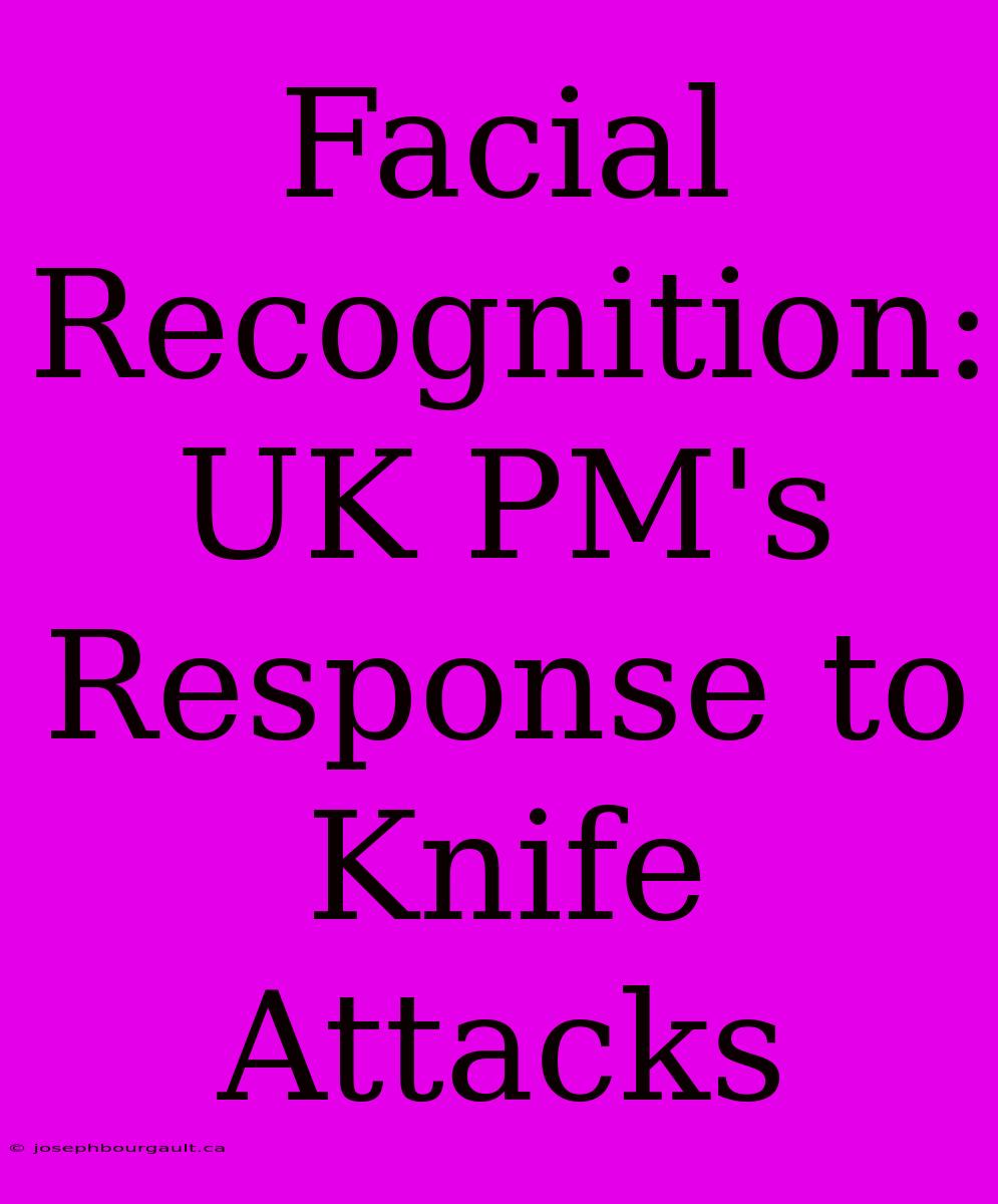 Facial Recognition: UK PM's Response To Knife Attacks