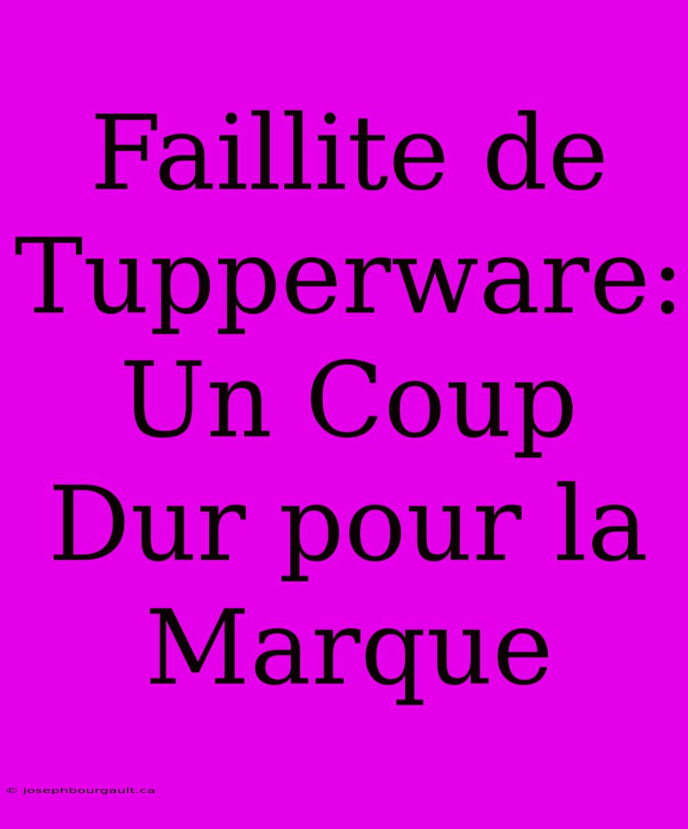 Faillite De Tupperware: Un Coup Dur Pour La Marque