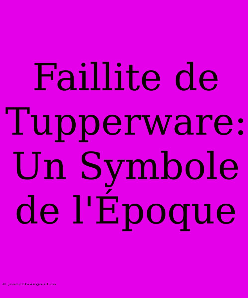 Faillite De Tupperware: Un Symbole De L'Époque