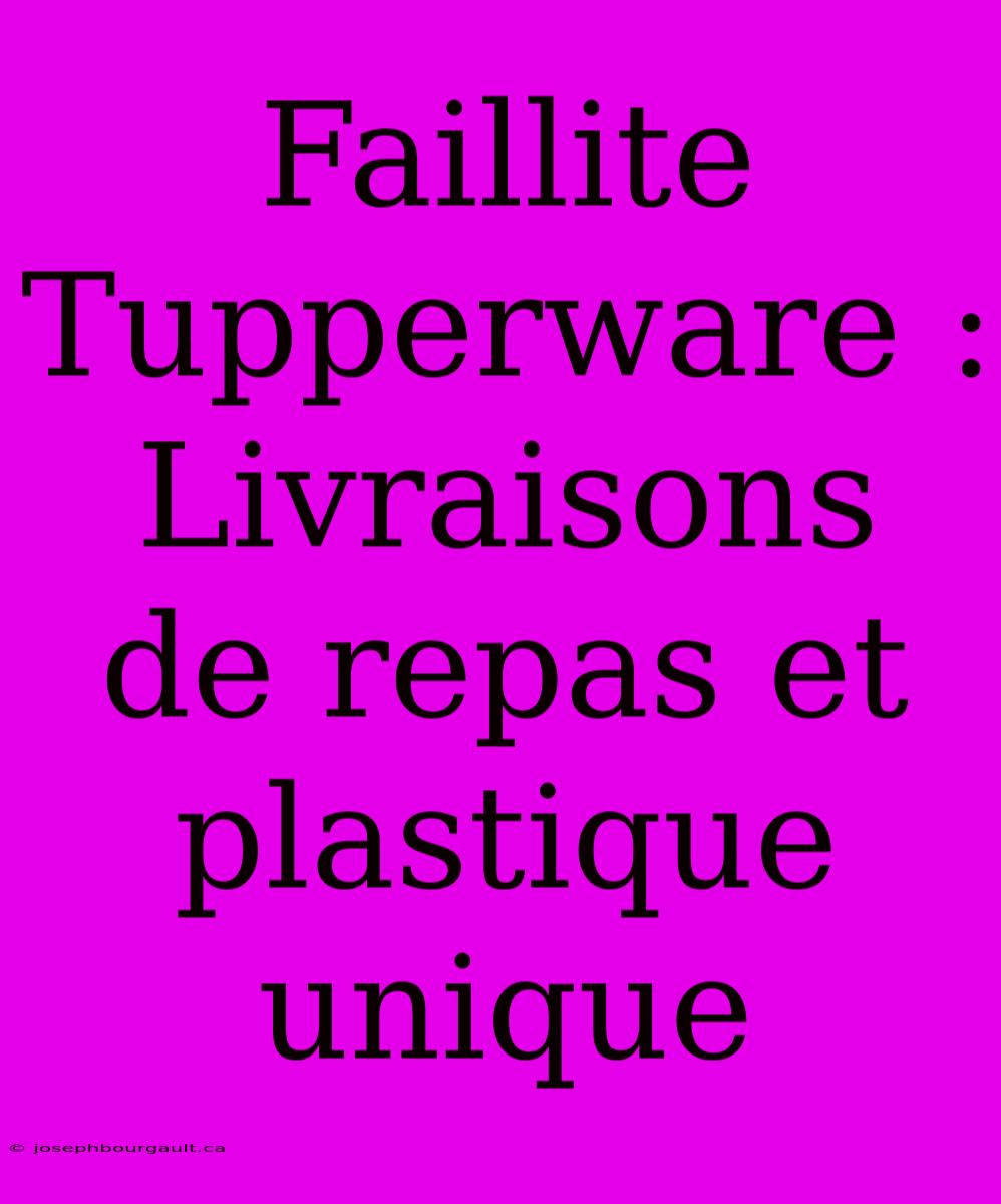 Faillite Tupperware : Livraisons De Repas Et Plastique Unique