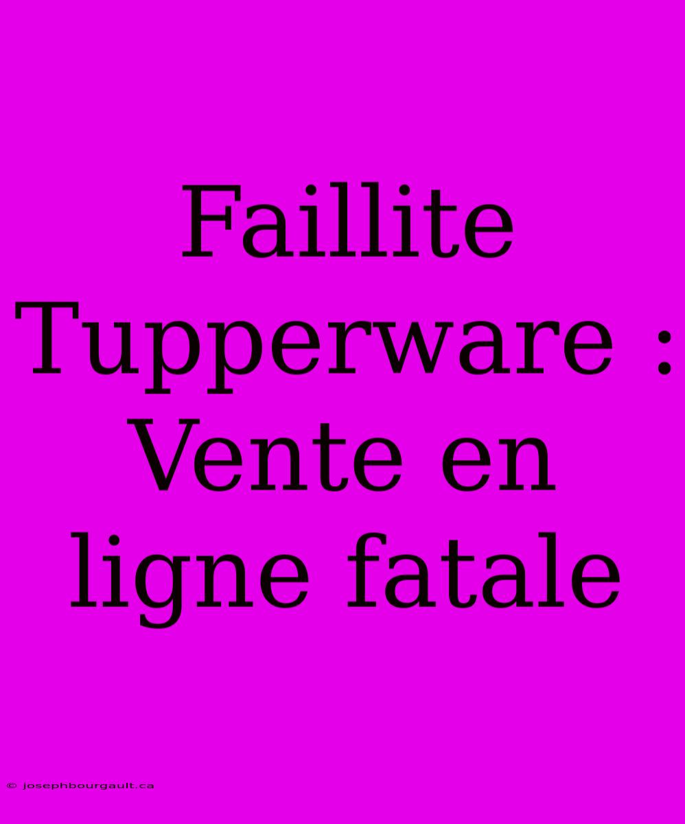 Faillite Tupperware : Vente En Ligne Fatale