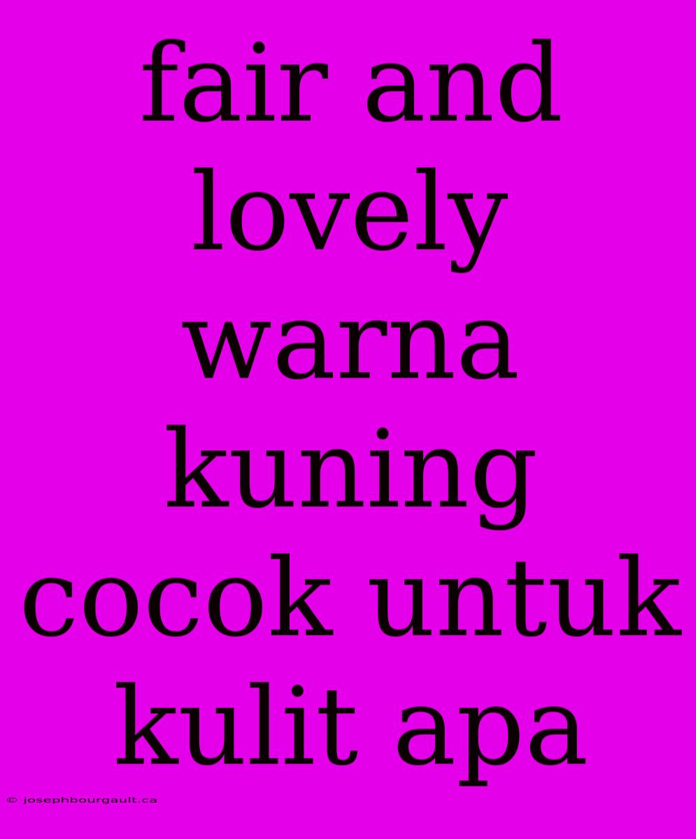 Fair And Lovely Warna Kuning Cocok Untuk Kulit Apa