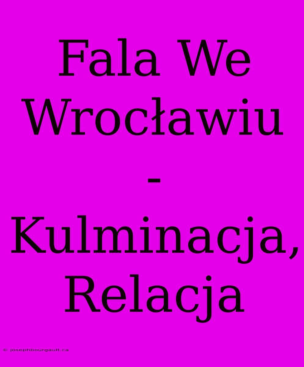 Fala We Wrocławiu - Kulminacja, Relacja