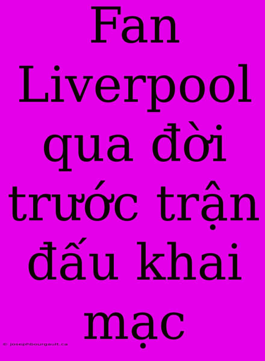 Fan Liverpool Qua Đời Trước Trận Đấu Khai Mạc