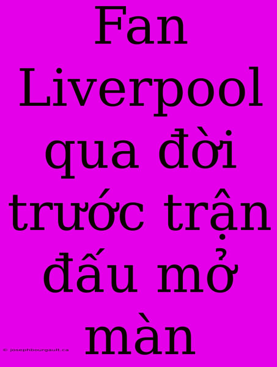 Fan Liverpool Qua Đời Trước Trận Đấu Mở Màn