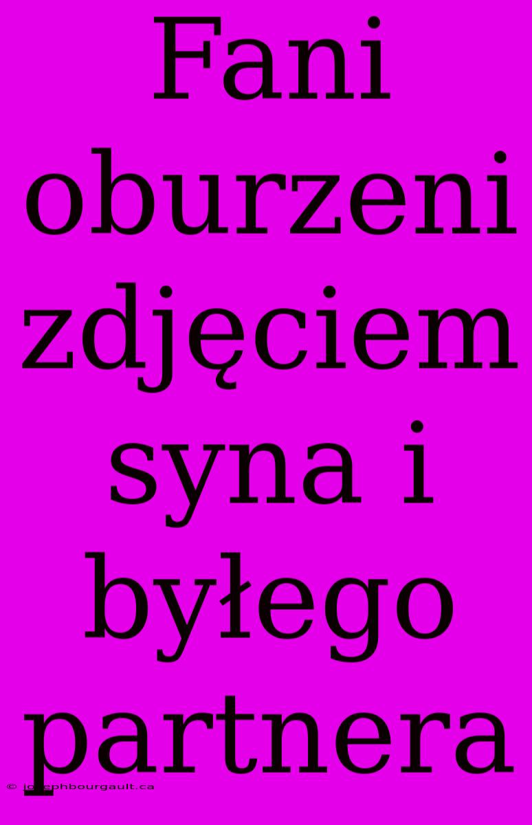 Fani Oburzeni Zdjęciem Syna I Byłego Partnera