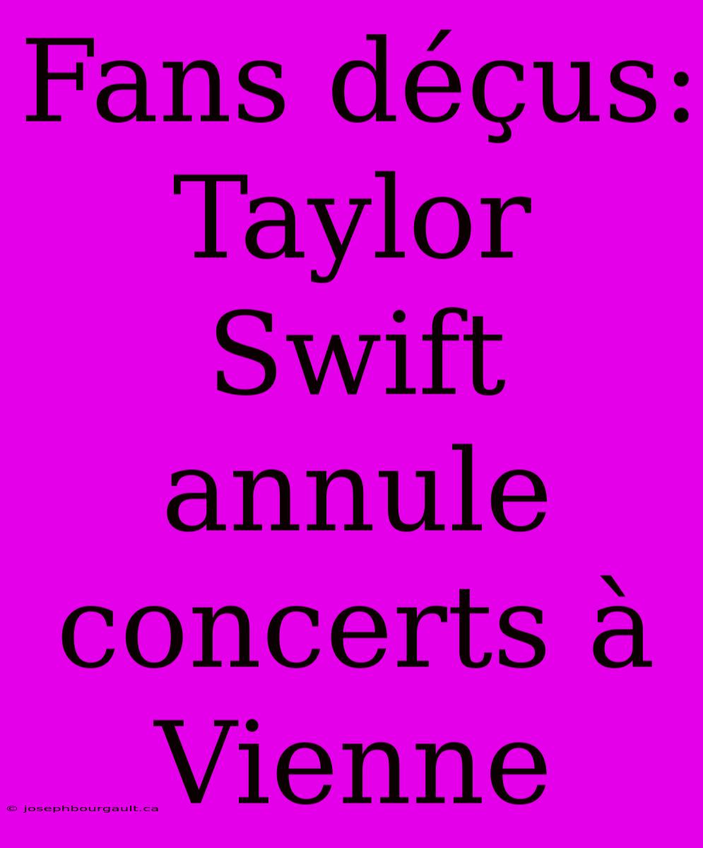 Fans Déçus: Taylor Swift Annule Concerts À Vienne