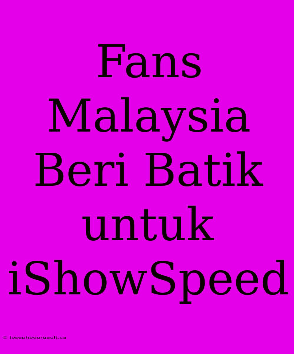 Fans Malaysia Beri Batik Untuk IShowSpeed