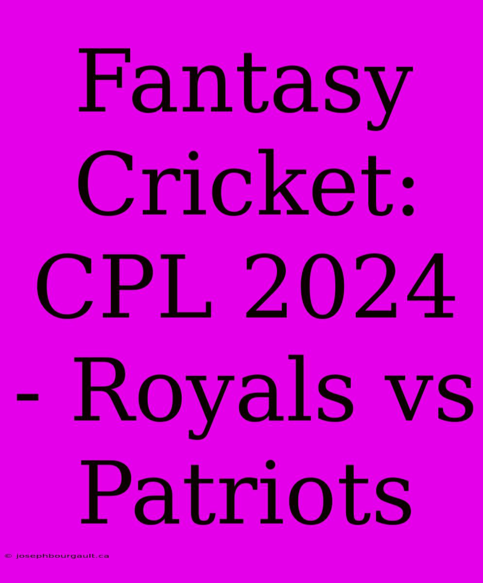 Fantasy Cricket: CPL 2024 - Royals Vs Patriots