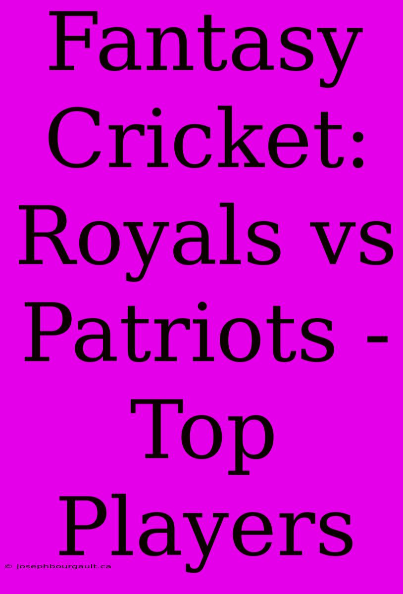 Fantasy Cricket:  Royals Vs Patriots - Top Players