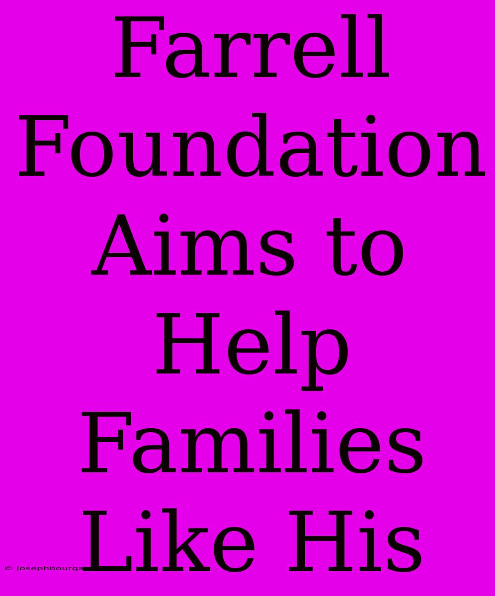 Farrell Foundation Aims To Help Families Like His