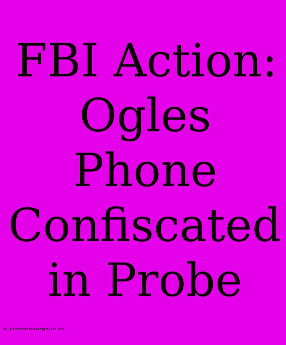 FBI Action: Ogles Phone Confiscated In Probe