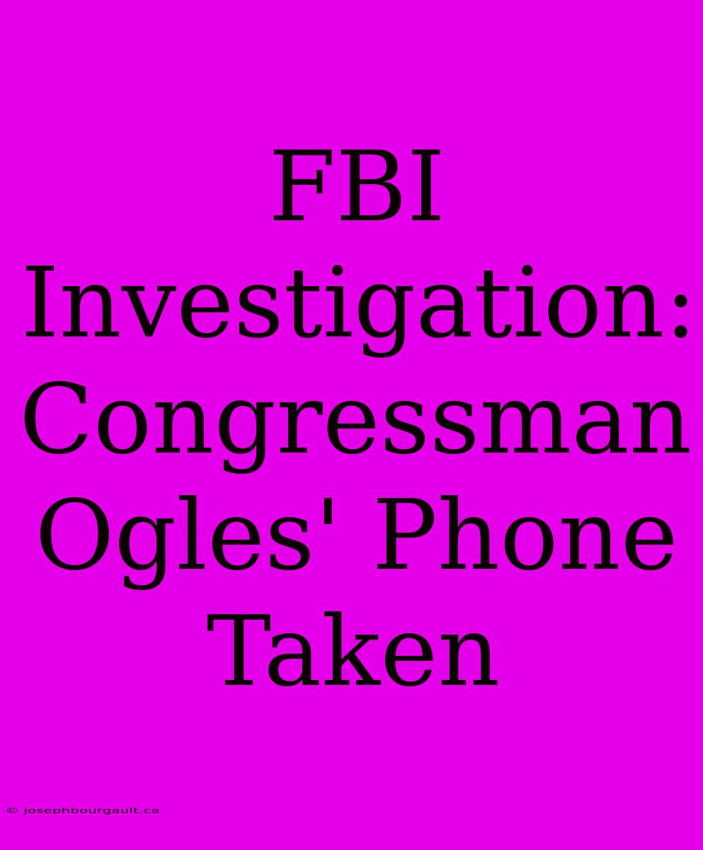 FBI Investigation: Congressman Ogles' Phone Taken