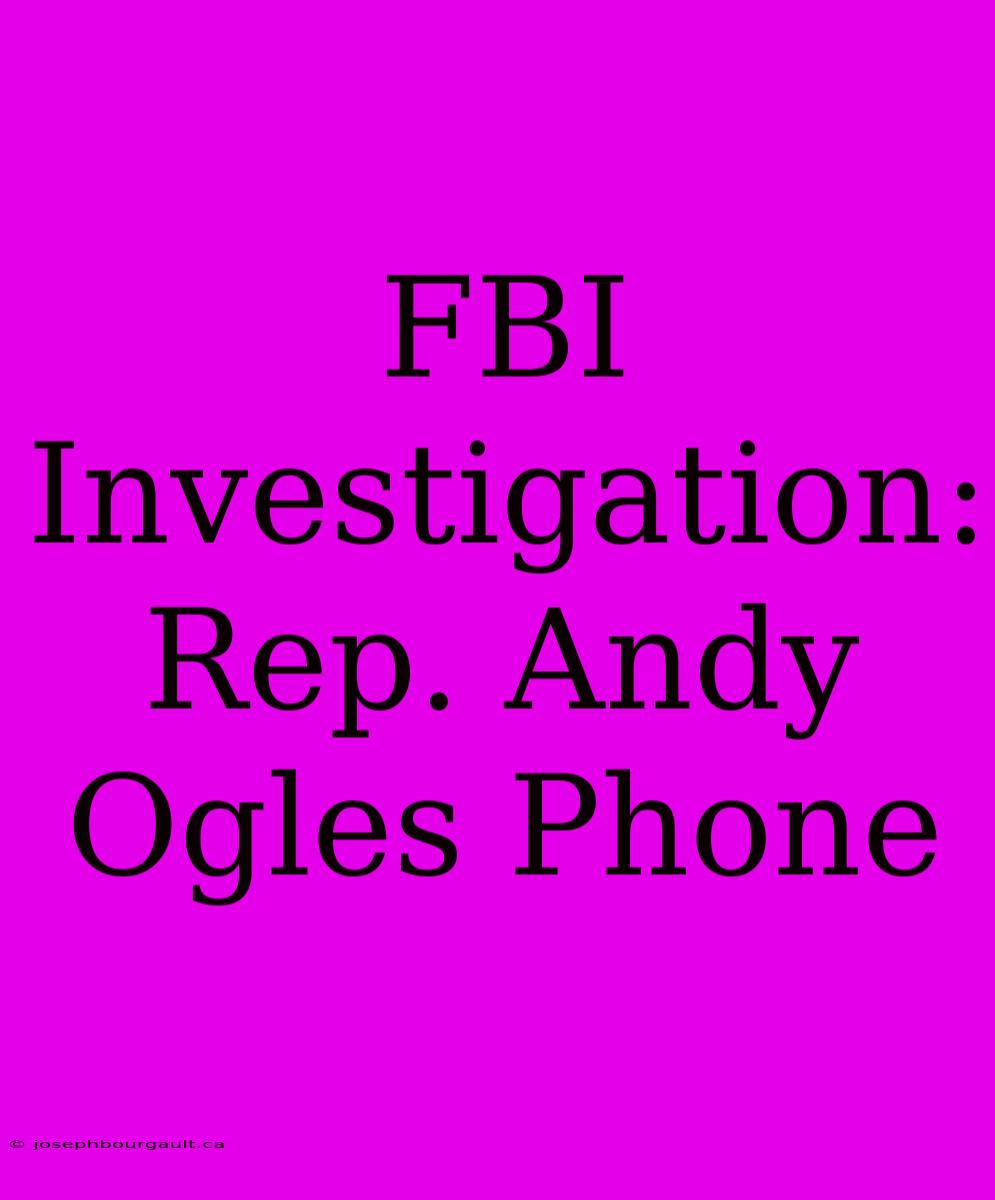 FBI Investigation: Rep. Andy Ogles Phone