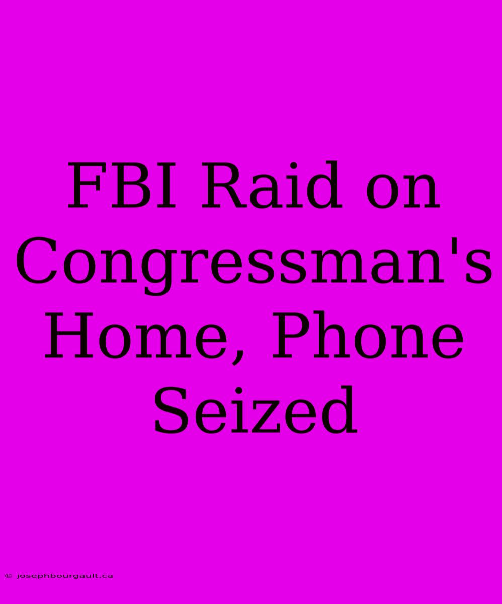 FBI Raid On Congressman's Home, Phone Seized