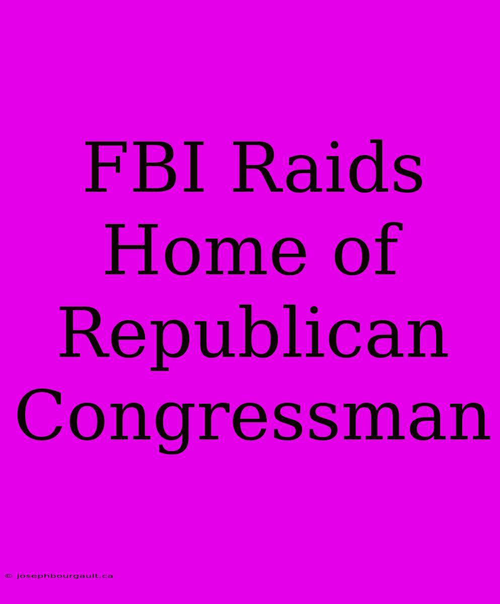 FBI Raids Home Of Republican Congressman