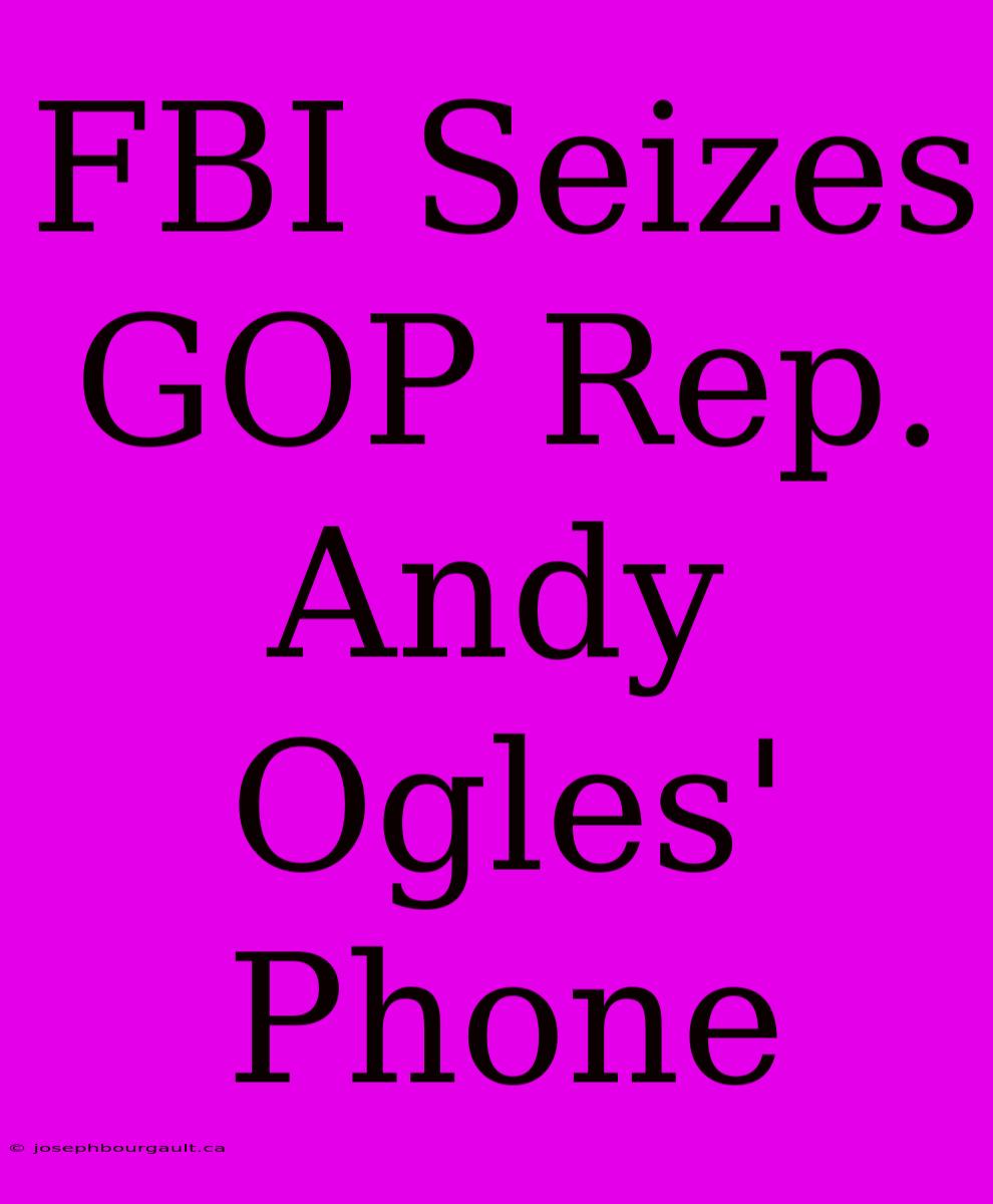 FBI Seizes GOP Rep. Andy Ogles' Phone