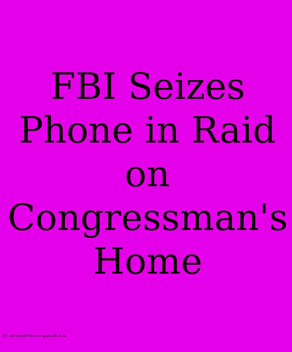 FBI Seizes Phone In Raid On Congressman's Home