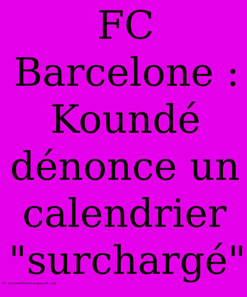 FC Barcelone : Koundé Dénonce Un Calendrier 