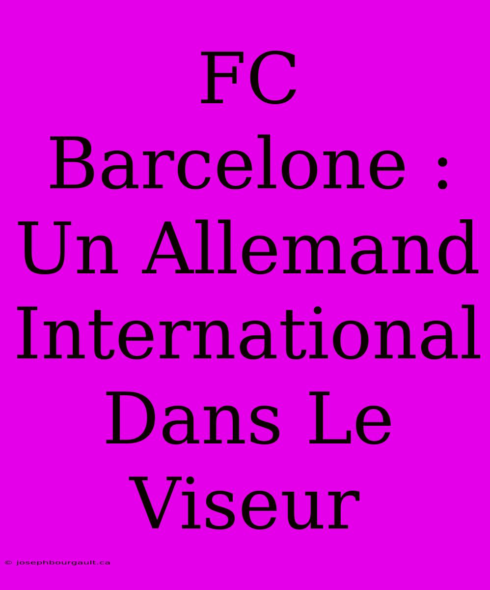 FC Barcelone : Un Allemand International Dans Le Viseur