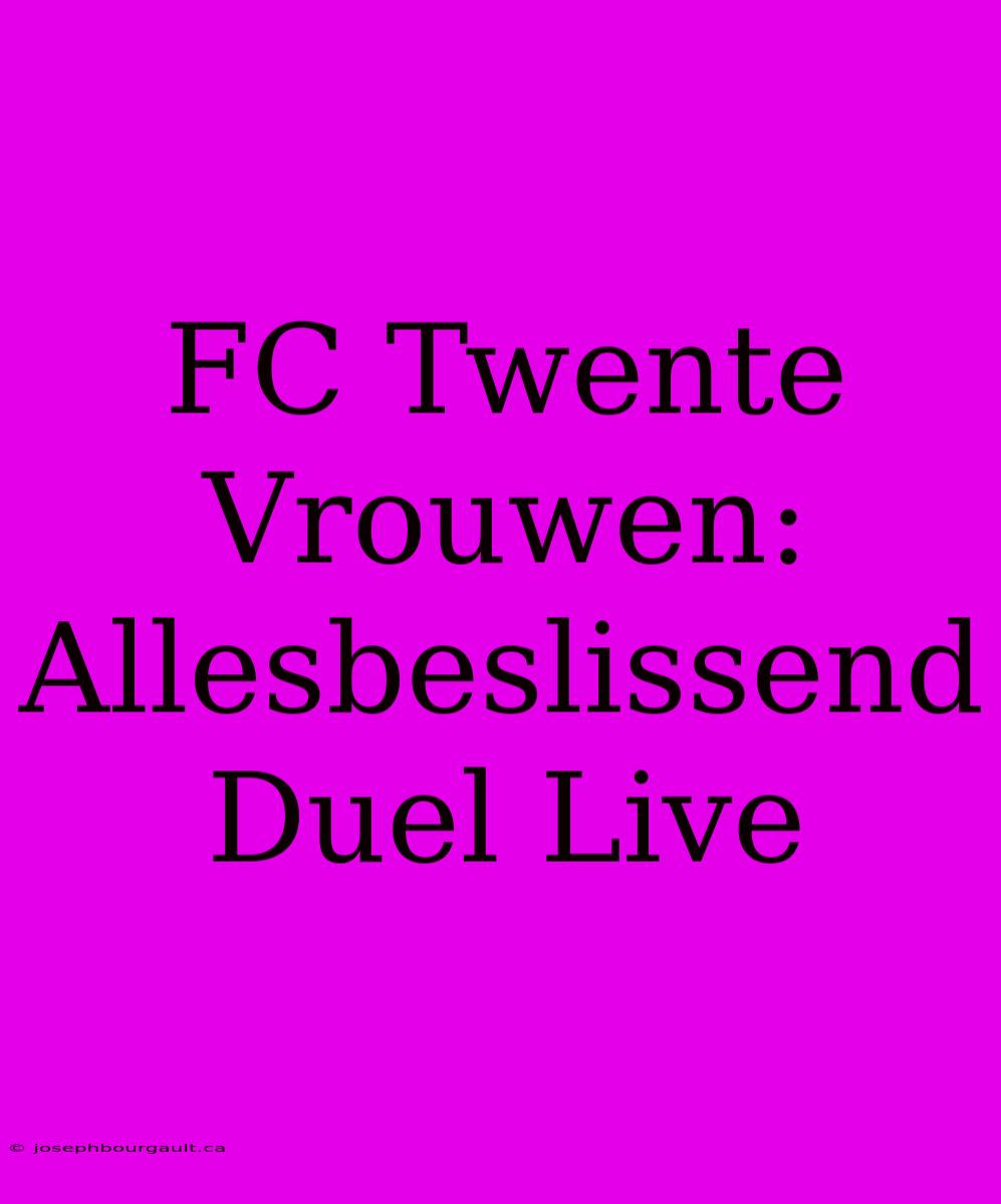 FC Twente Vrouwen: Allesbeslissend Duel Live