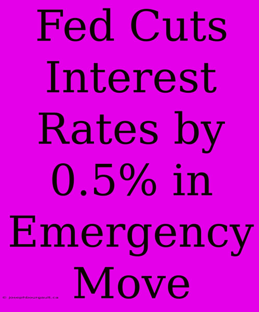 Fed Cuts Interest Rates By 0.5% In Emergency Move