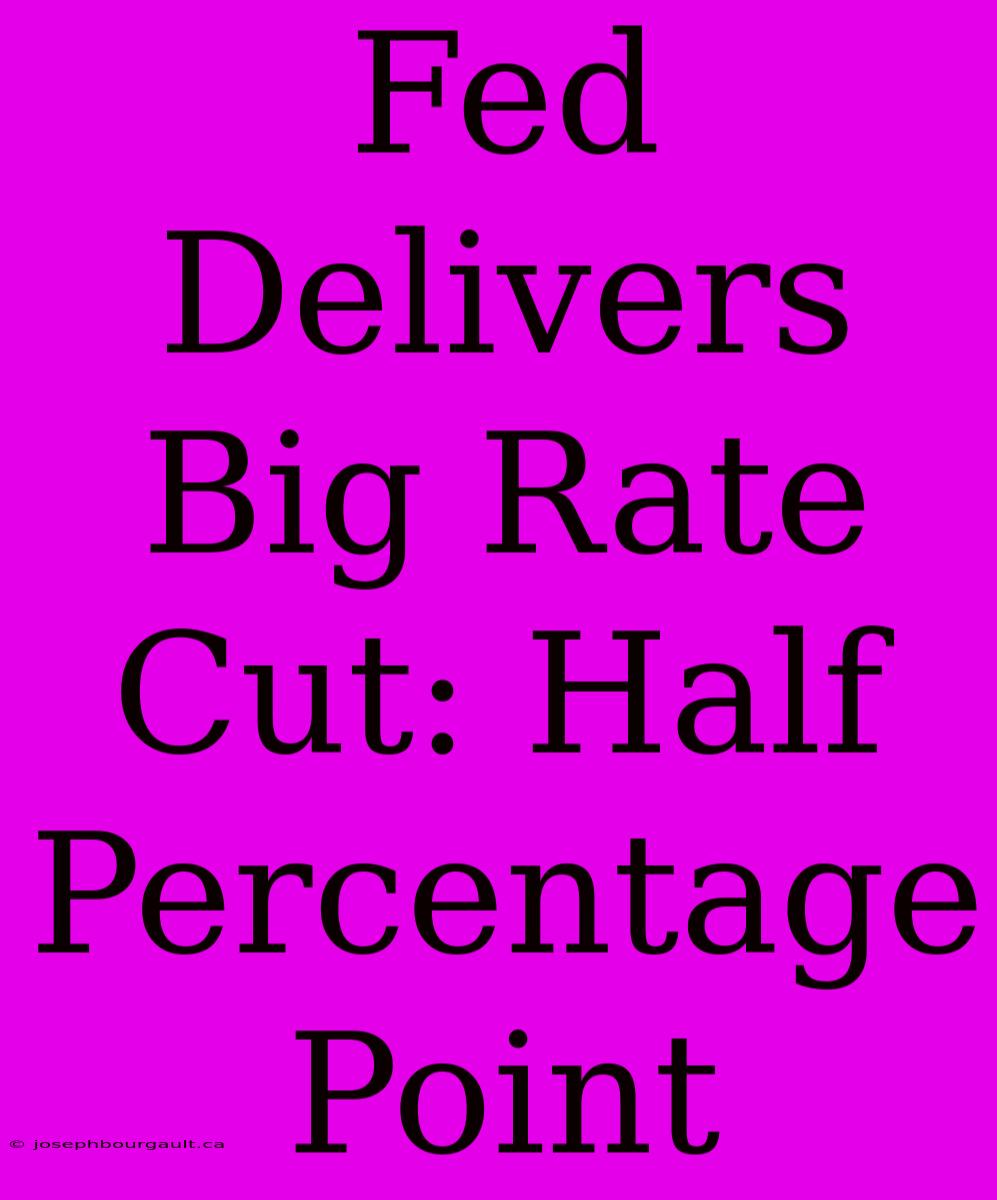 Fed Delivers Big Rate Cut: Half Percentage Point