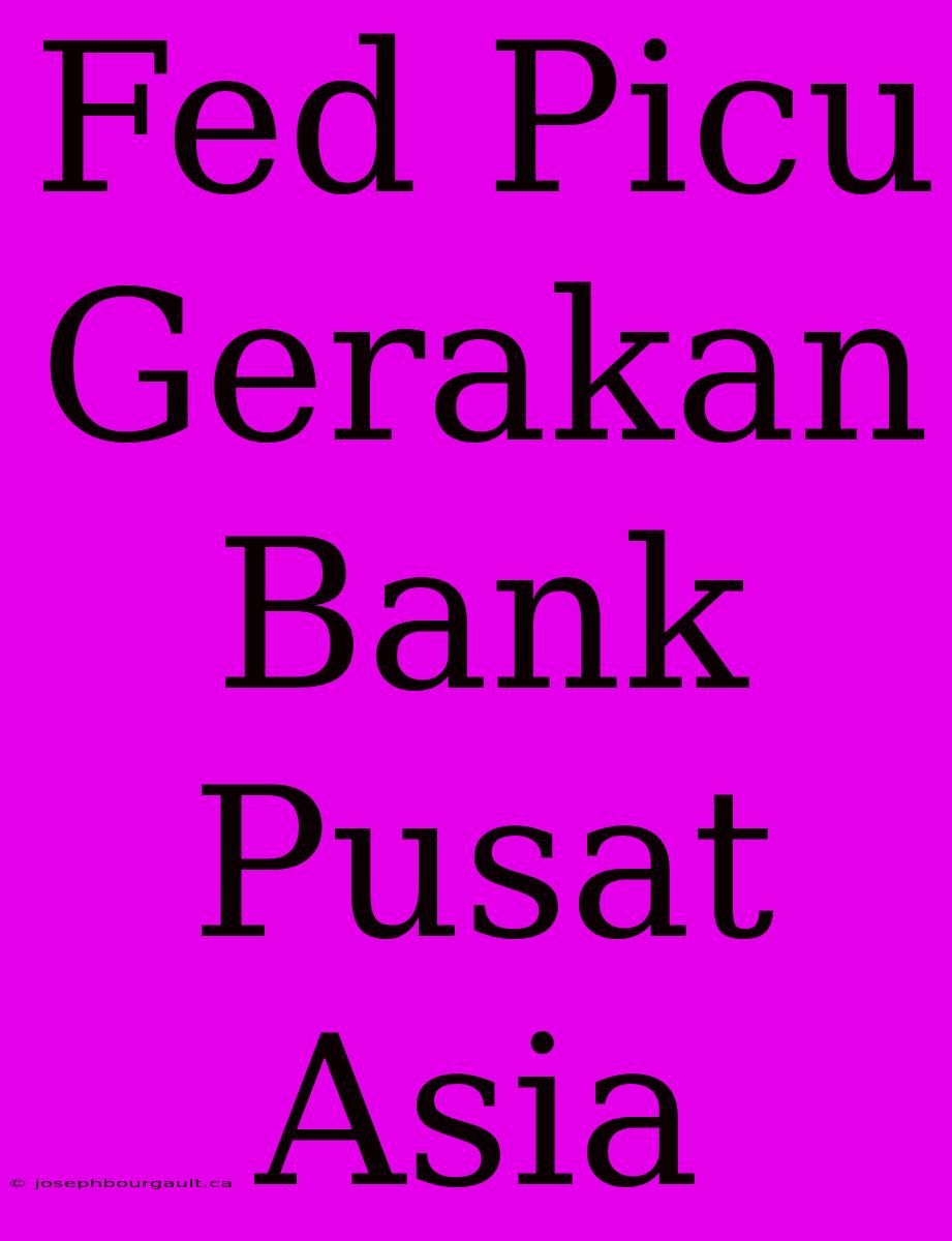 Fed Picu Gerakan Bank Pusat Asia