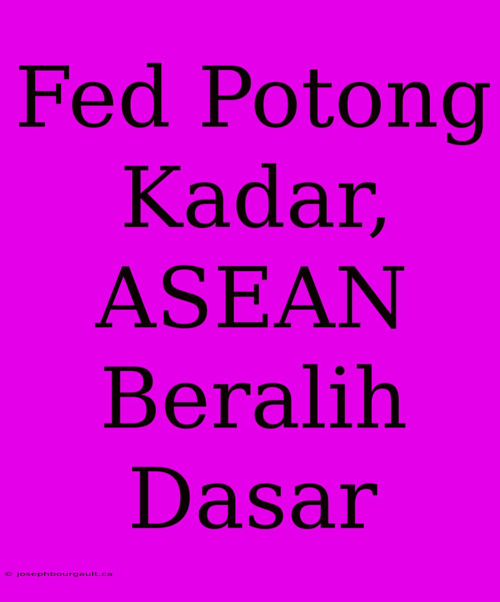 Fed Potong Kadar, ASEAN Beralih Dasar