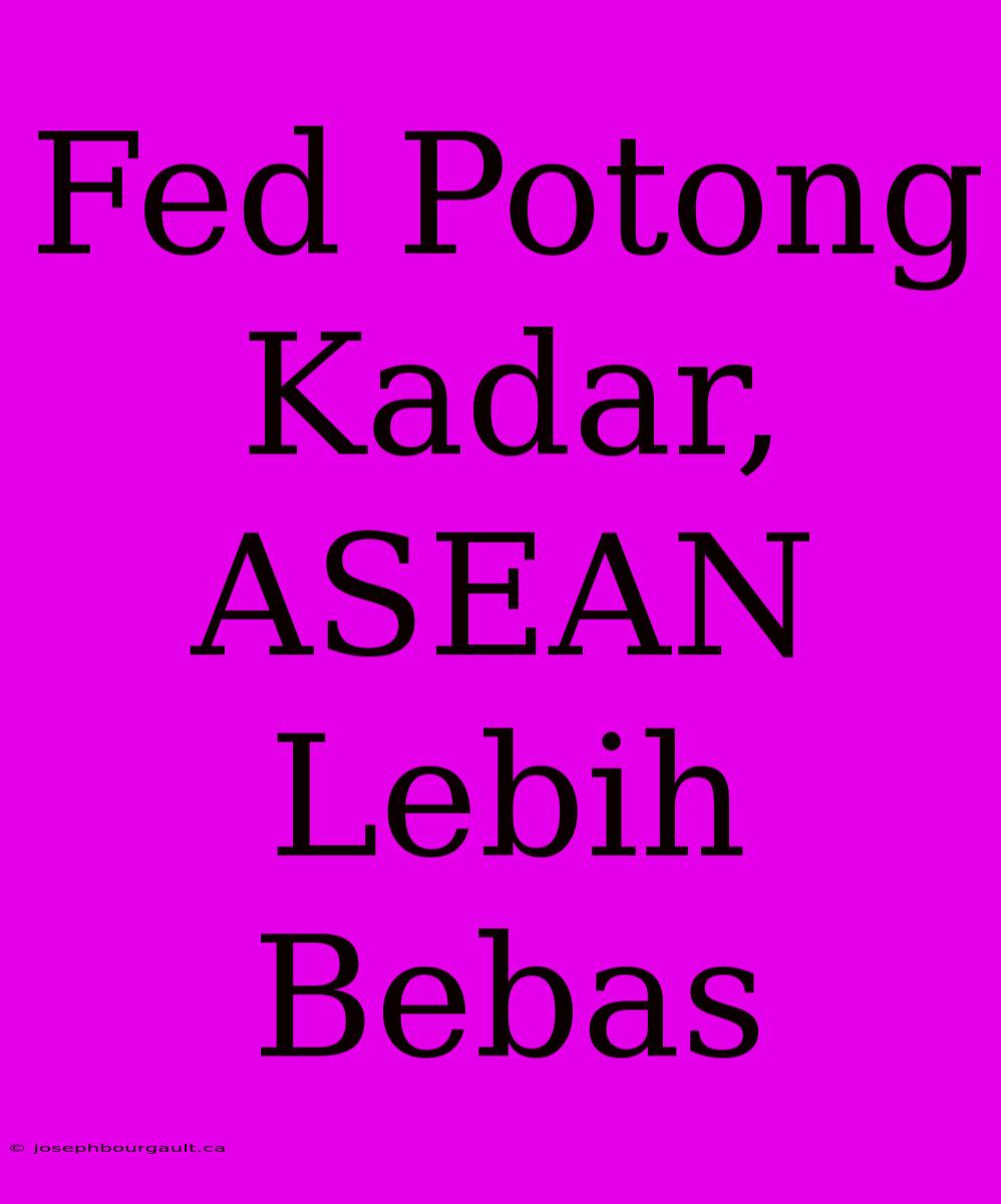 Fed Potong Kadar, ASEAN Lebih Bebas