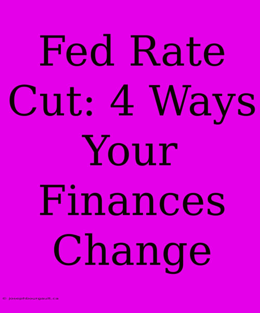 Fed Rate Cut: 4 Ways Your Finances Change