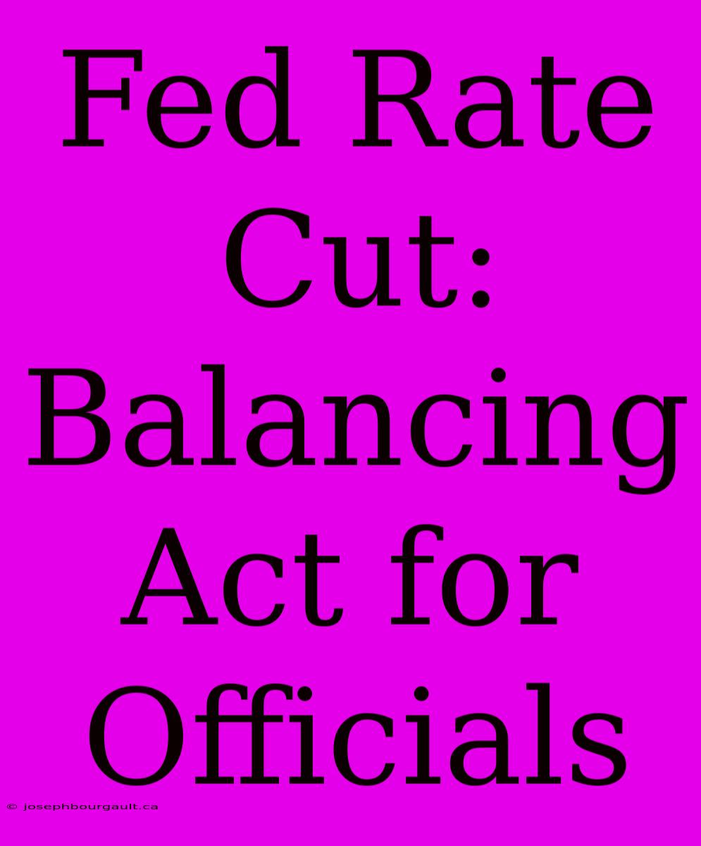 Fed Rate Cut: Balancing Act For Officials