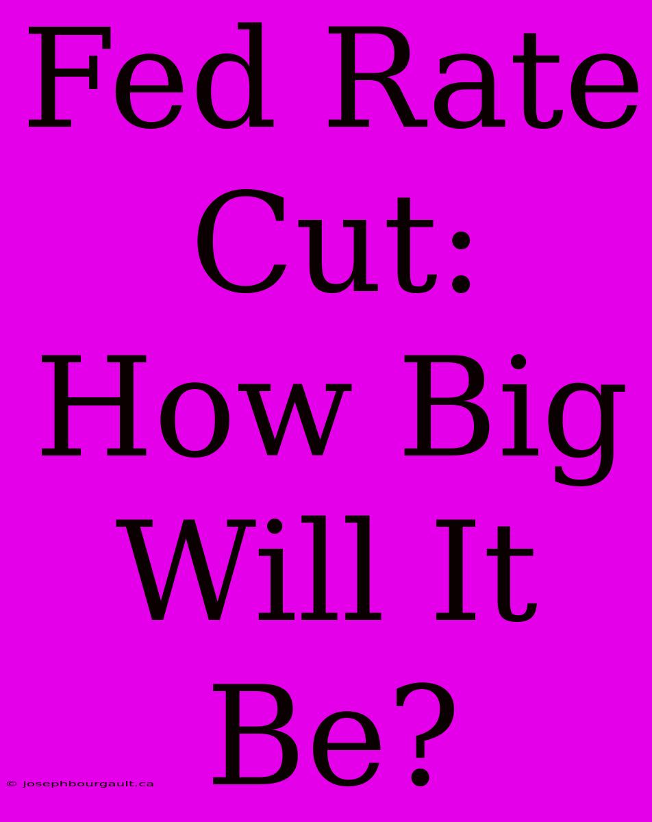 Fed Rate Cut: How Big Will It Be?