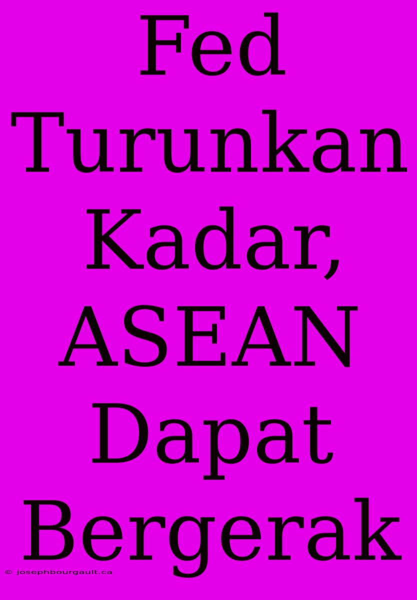 Fed Turunkan Kadar, ASEAN Dapat Bergerak