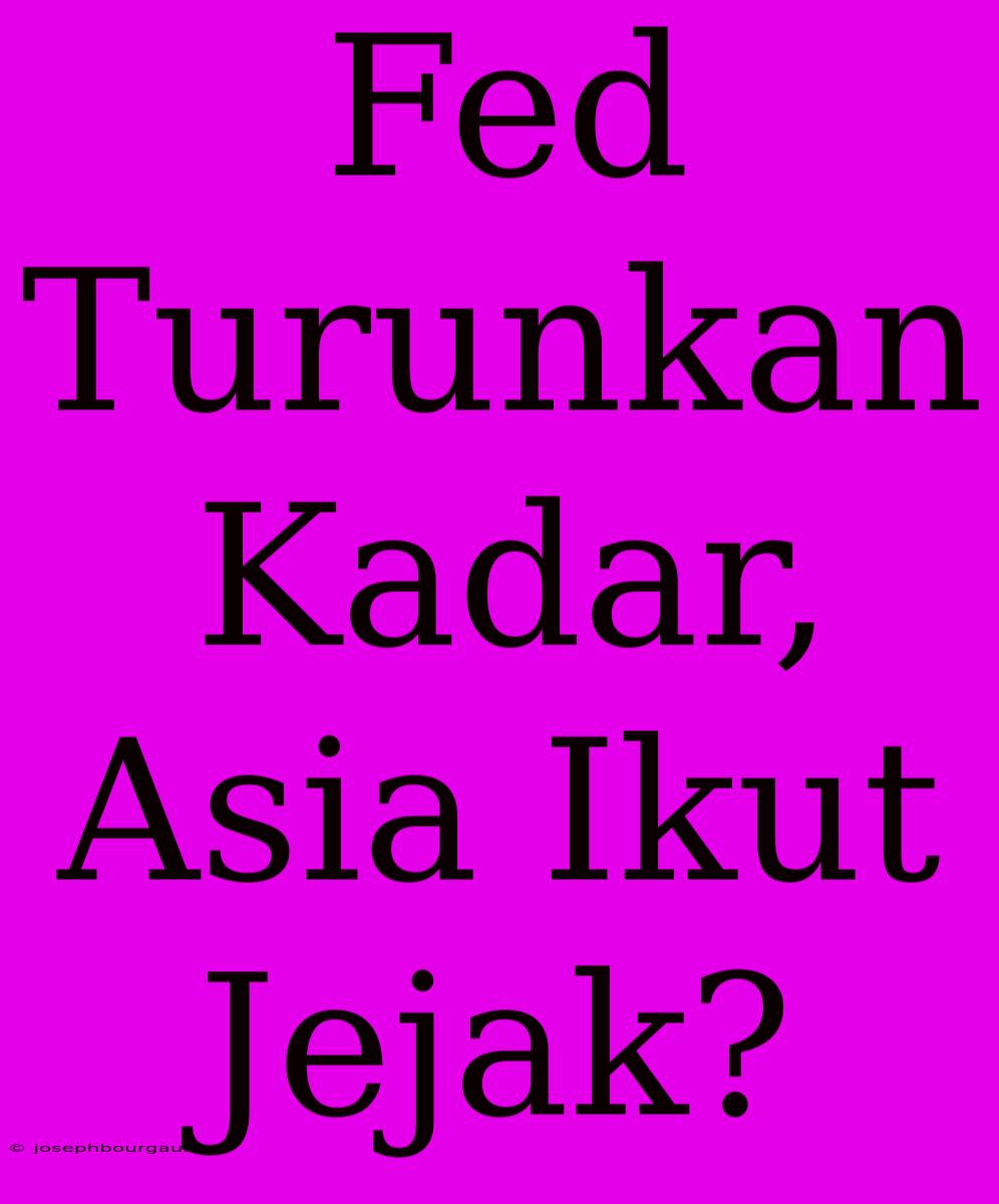 Fed Turunkan Kadar, Asia Ikut Jejak?