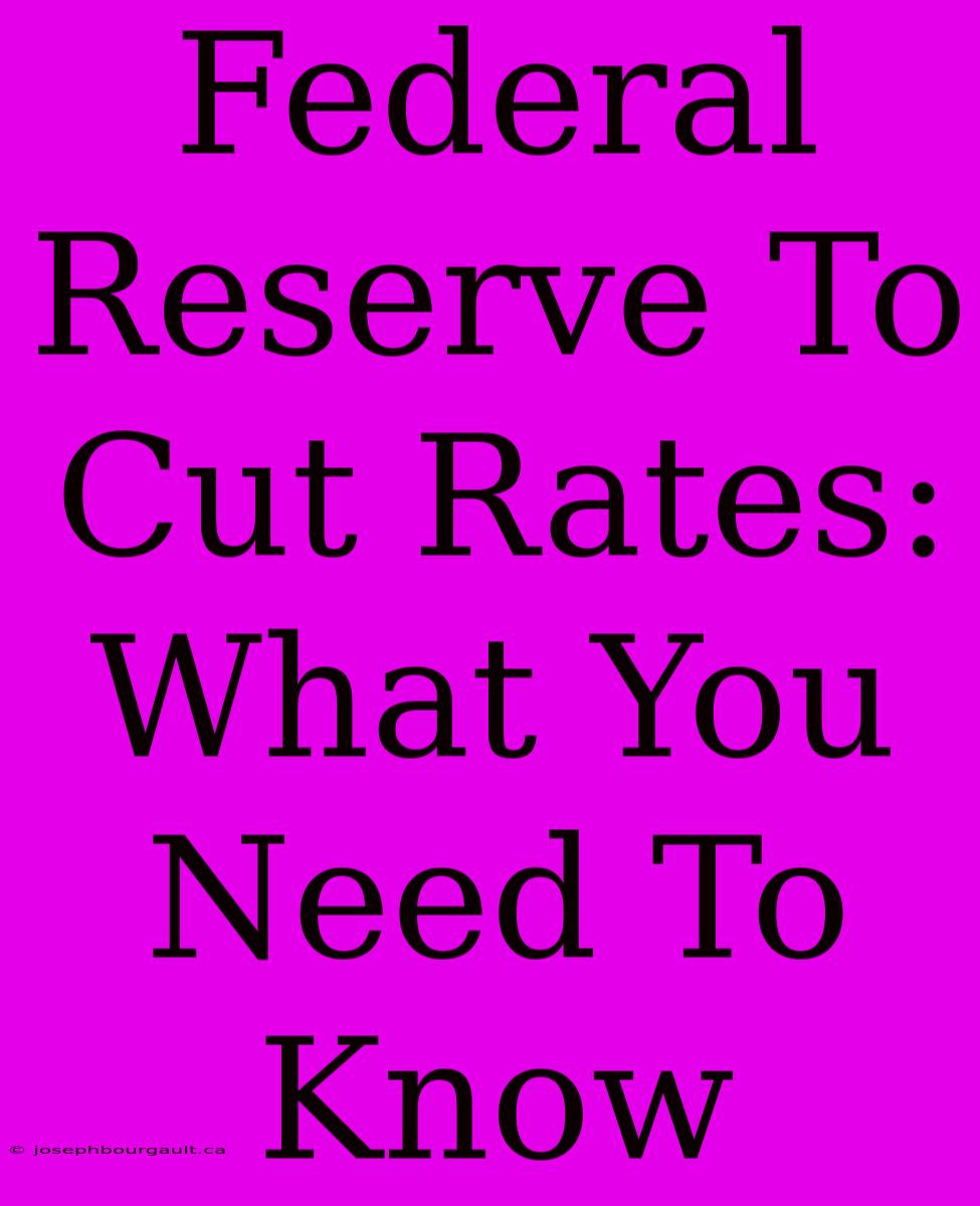 Federal Reserve To Cut Rates: What You Need To Know