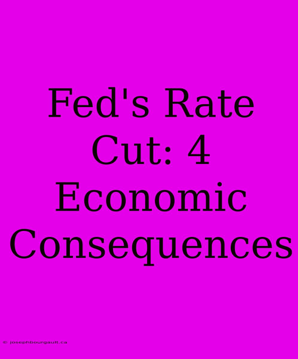 Fed's Rate Cut: 4 Economic Consequences