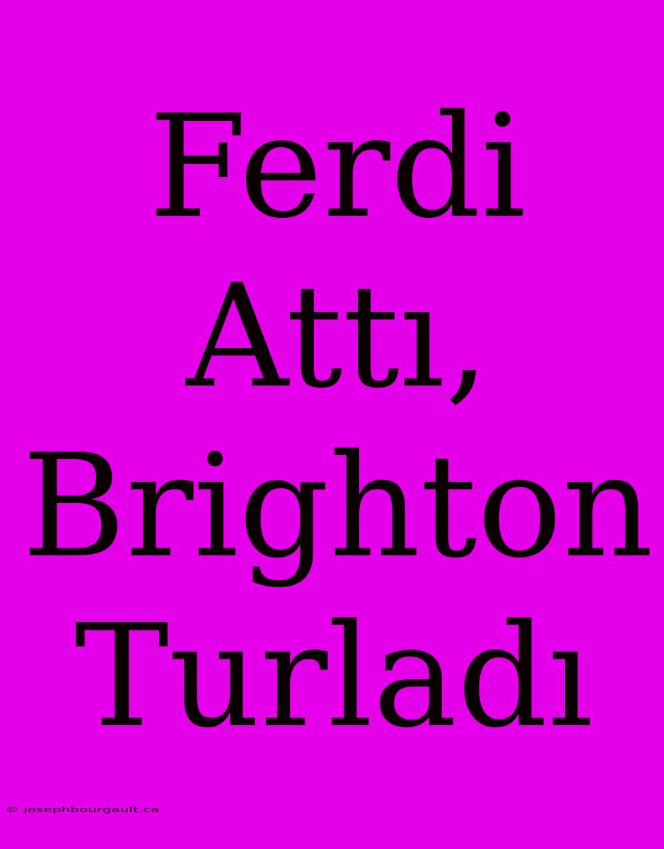 Ferdi Attı, Brighton Turladı