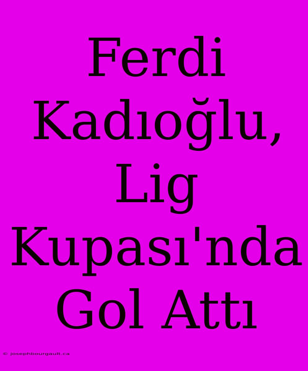 Ferdi Kadıoğlu, Lig Kupası'nda Gol Attı