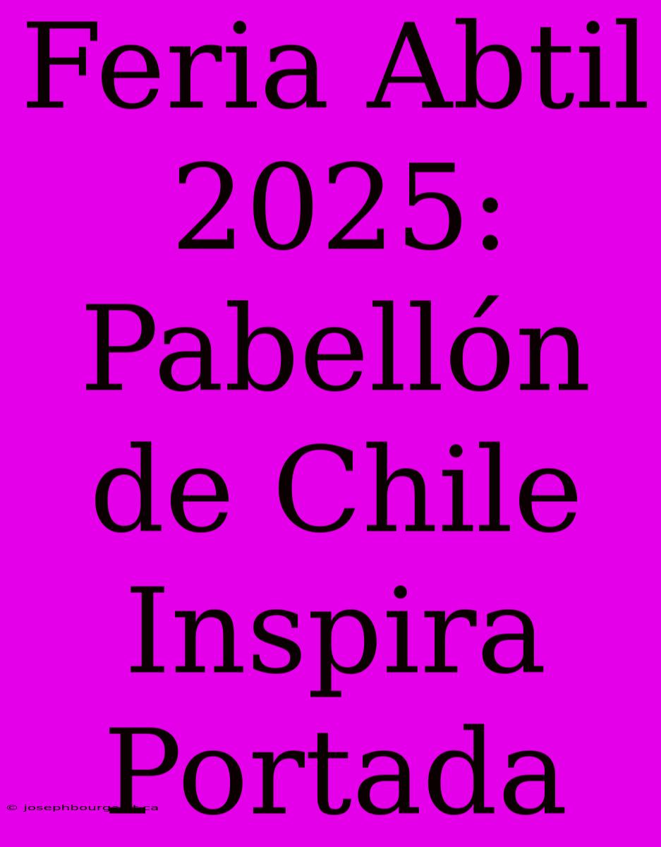 Feria Abtil 2025: Pabellón De Chile Inspira Portada