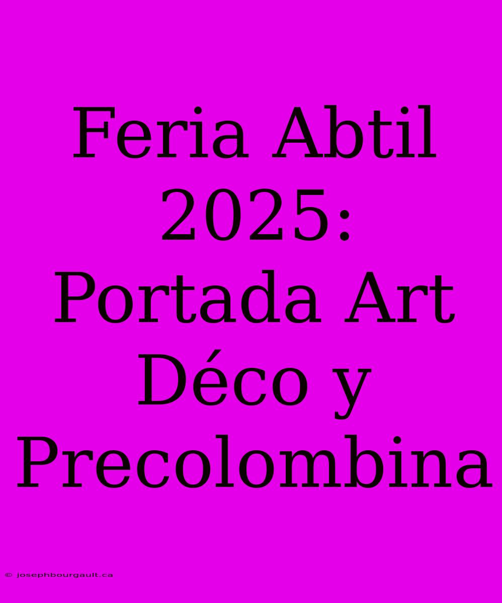 Feria Abtil 2025: Portada Art Déco Y Precolombina