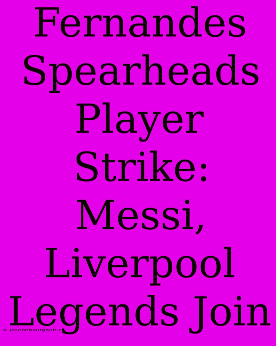 Fernandes Spearheads Player Strike: Messi, Liverpool Legends Join