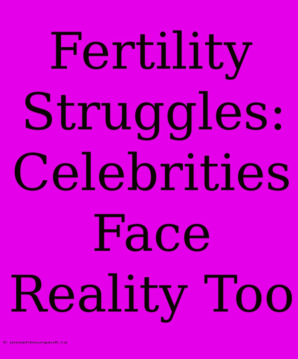 Fertility Struggles: Celebrities Face Reality Too