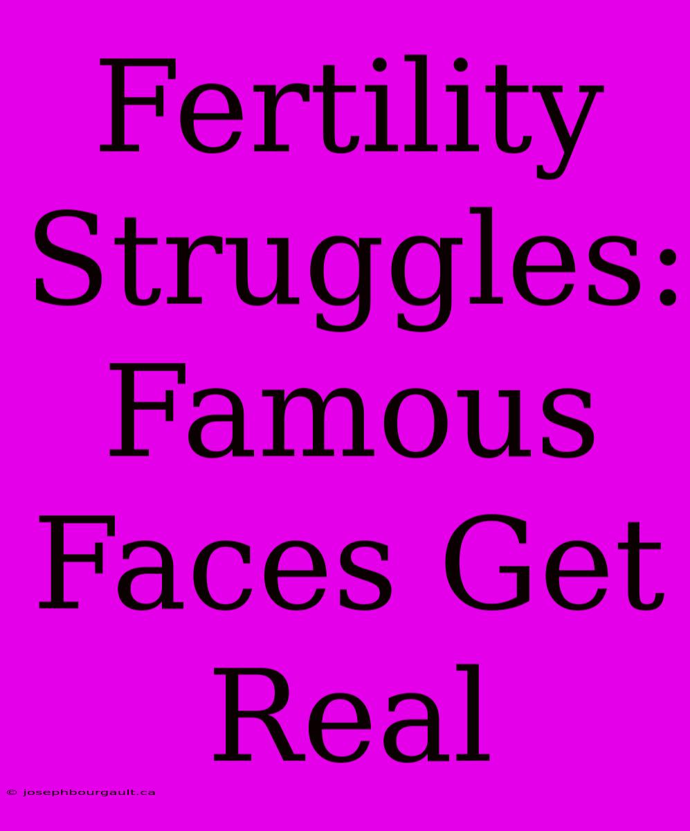 Fertility Struggles: Famous Faces Get Real