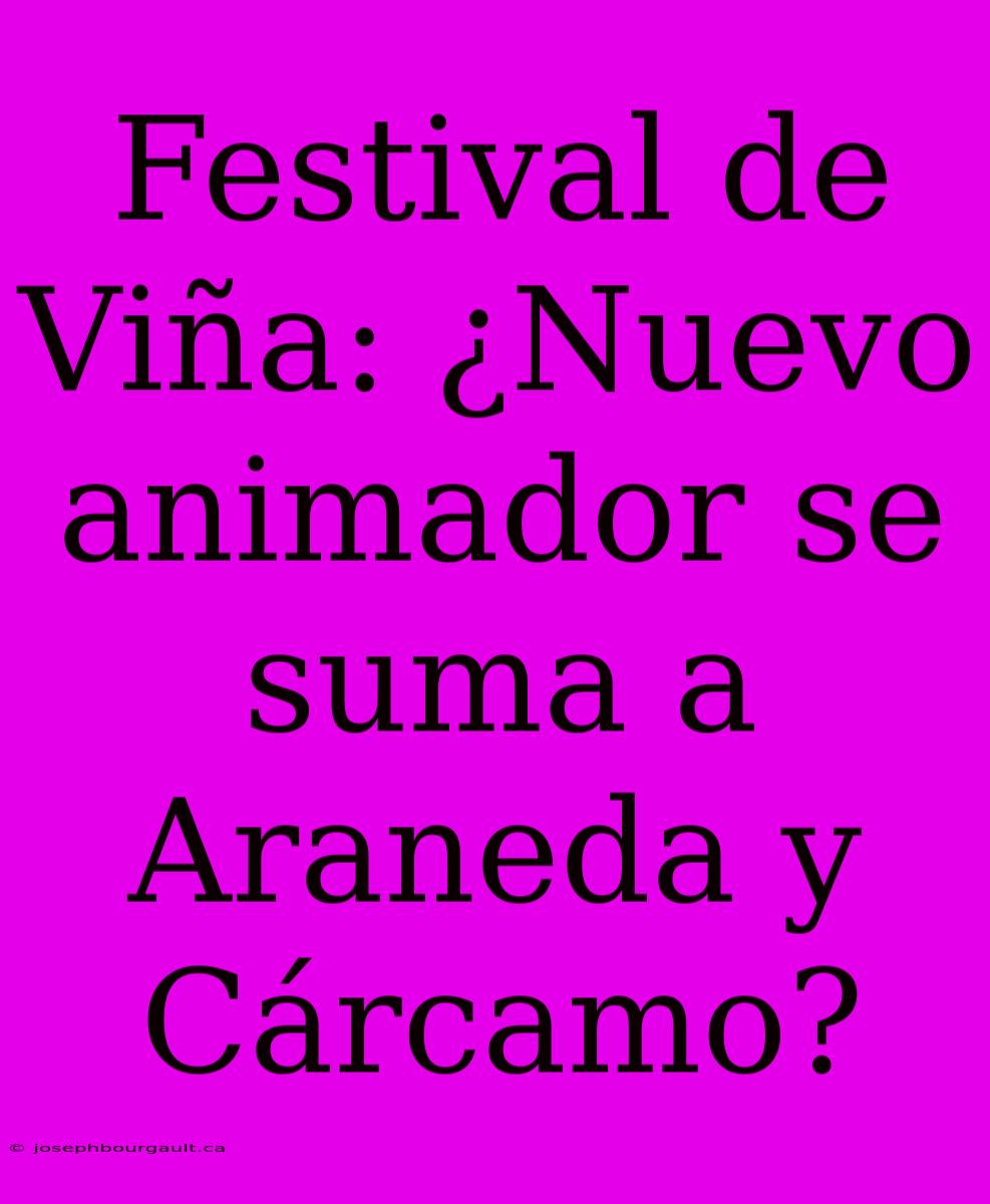 Festival De Viña: ¿Nuevo Animador Se Suma A Araneda Y Cárcamo?