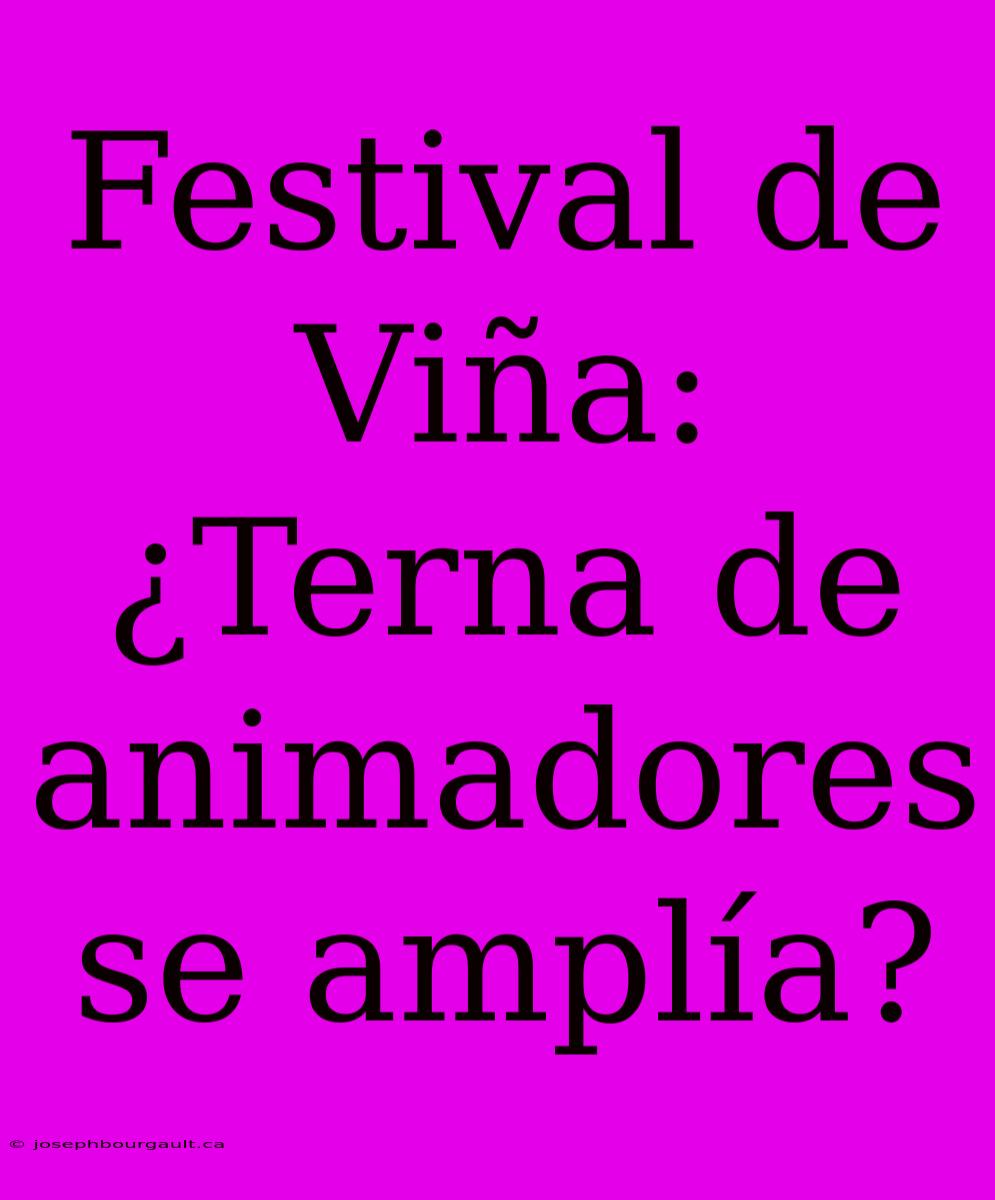 Festival De Viña: ¿Terna De Animadores Se Amplía?