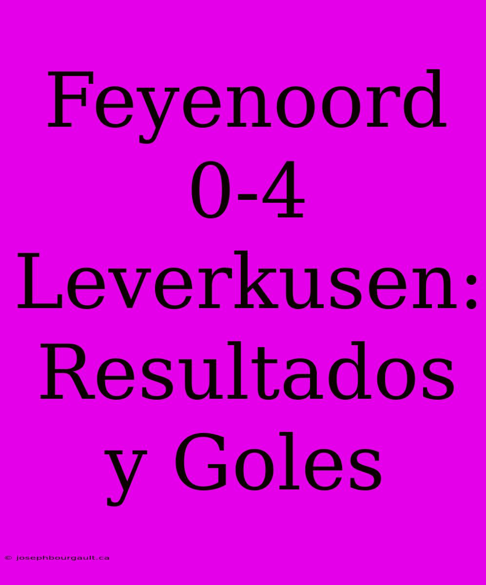 Feyenoord 0-4 Leverkusen: Resultados Y Goles