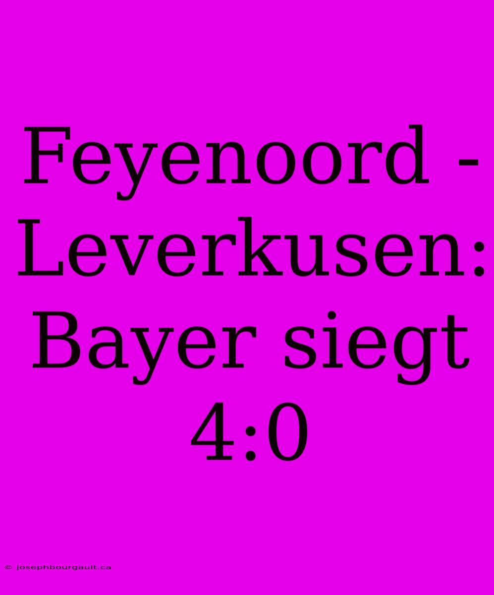 Feyenoord - Leverkusen: Bayer Siegt 4:0